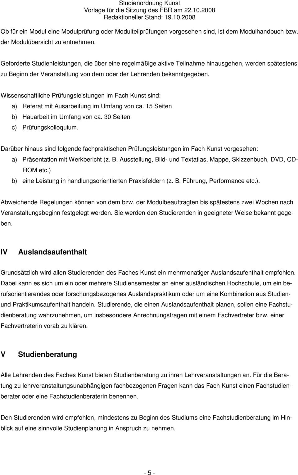 Wissenschaftliche Prüfungsleistungen im Fach Kunst sind: a) Referat mit Ausarbeitung im Umfang von ca. 15 Seiten b) Hauarbeit im Umfang von ca. 30 Seiten c) Prüfungskolloquium.