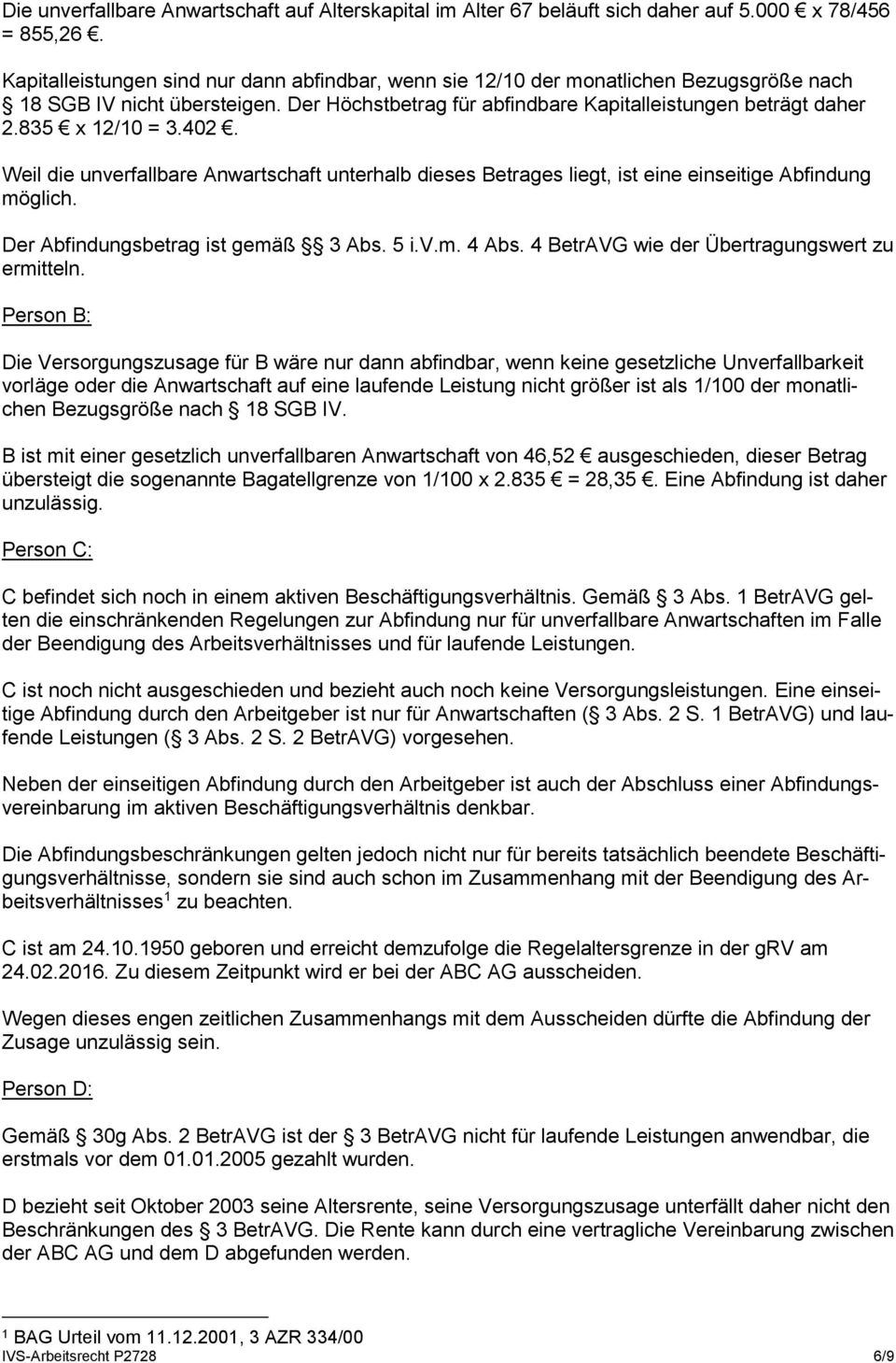 835 x 12/10 = 3.402. Weil die unverfallbare Anwartschaft unterhalb dieses Betrages liegt, ist eine einseitige Abfindung möglich. Der Abfindungsbetrag ist gemäß 3 Abs. 5 i.v.m. 4 Abs.