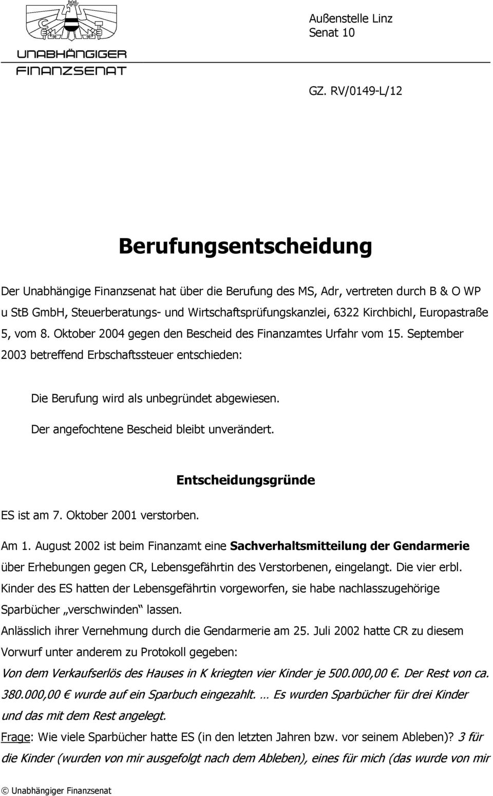 Kirchbichl, Europastraße 5, vom 8. Oktober 2004 gegen den Bescheid des Finanzamtes Urfahr vom 15. September 2003 betreffend Erbschaftssteuer entschieden: Die Berufung wird als unbegründet abgewiesen.