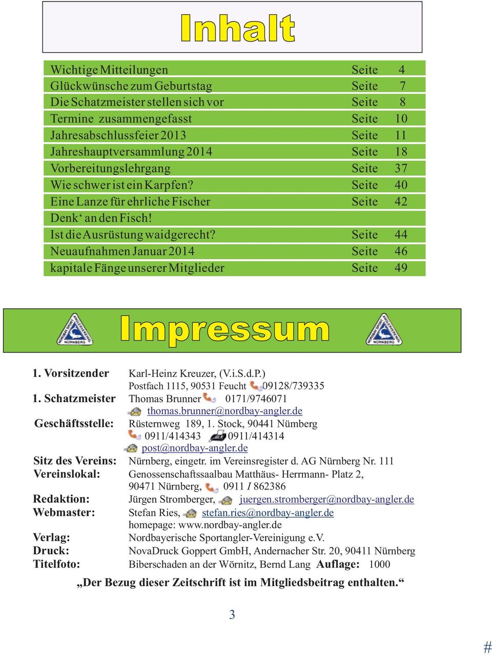 Seite 44 Neuaufnahmen Januar 2014 Seite 46 kapitale Fänge unserer Mitglieder Seite 49 Impressum 1. Vorsitzender Karl-Heinz Kreuzer, (V.i.S.d.P.) Postfach 1115, 90531 Feucht 09128/739335 1.