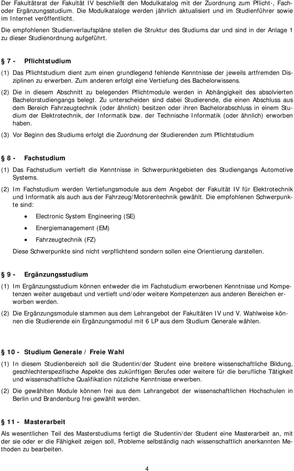 Die empfohlenen Studienverlaufspläne stellen die Struktur des Studiums dar und sind in der Anlage 1 zu dieser Studienordnung aufgeführt.