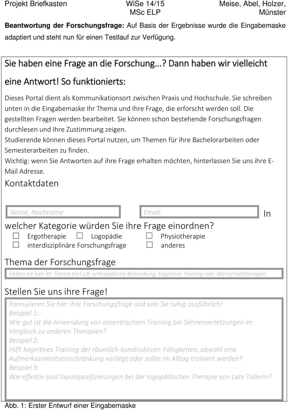 Sie schreiben unten in die Eingabemaske Ihr Thema und Ihre Frage, die erforscht werden soll. Die gestellten Fragen werden bearbeitet.