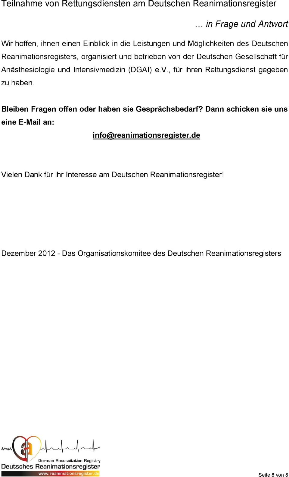 Bleiben Fragen offen oder haben sie Gesprächsbedarf? Dann schicken sie uns eine E-Mail an: info@reanimationsregister.