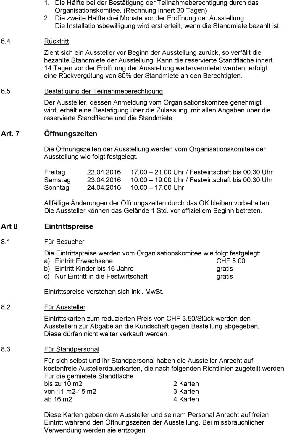 Kann die reservierte Standfläche innert 14 Tagen vor der Eröffnung der Ausstellung weitervermietet werden, erfolgt eine Rückvergütung von 80% der Standmiete an den Berechtigten. 6.