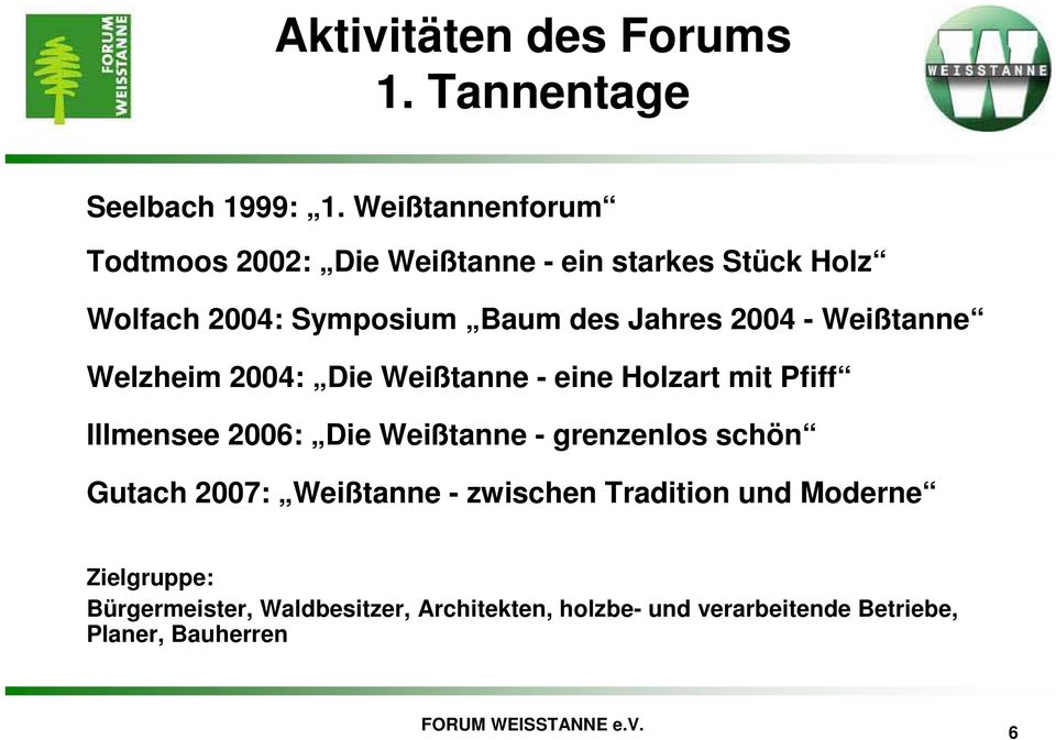 2004 - Weißtanne Welzheim 2004: Die Weißtanne - eine Holzart mit Pfiff Illmensee 2006: Die Weißtanne -