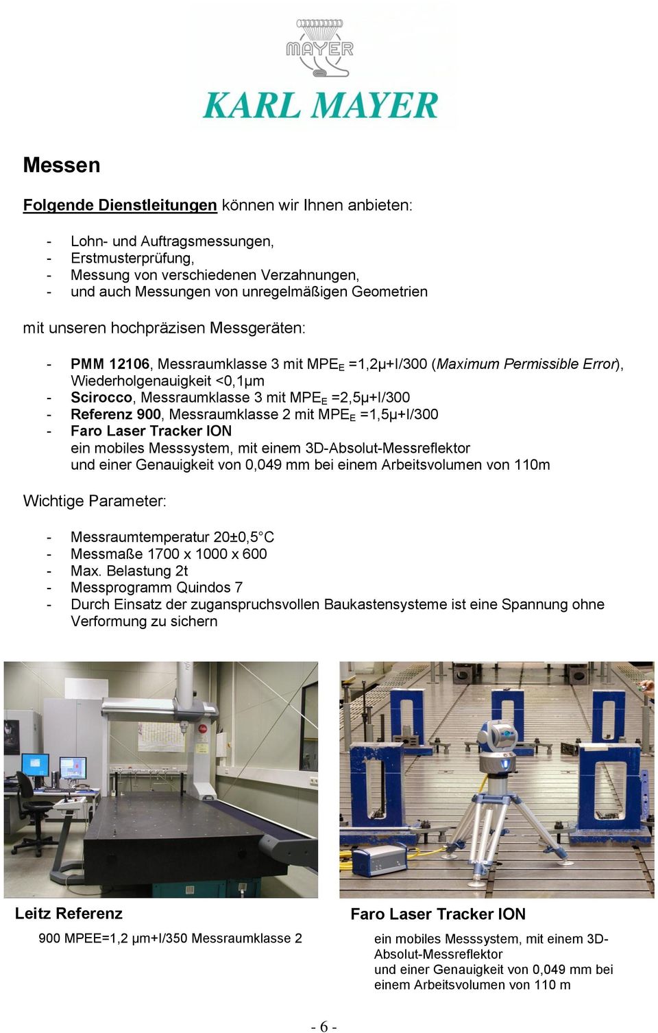 =2,5µ+I/300 - Referenz 900, Messraumklasse 2 mit MPE E =1,5µ+I/300 - Faro Laser Tracker ION ein mobiles Messsystem, mit einem 3D-Absolut-Messreflektor und einer Genauigkeit von 0,049 mm bei einem