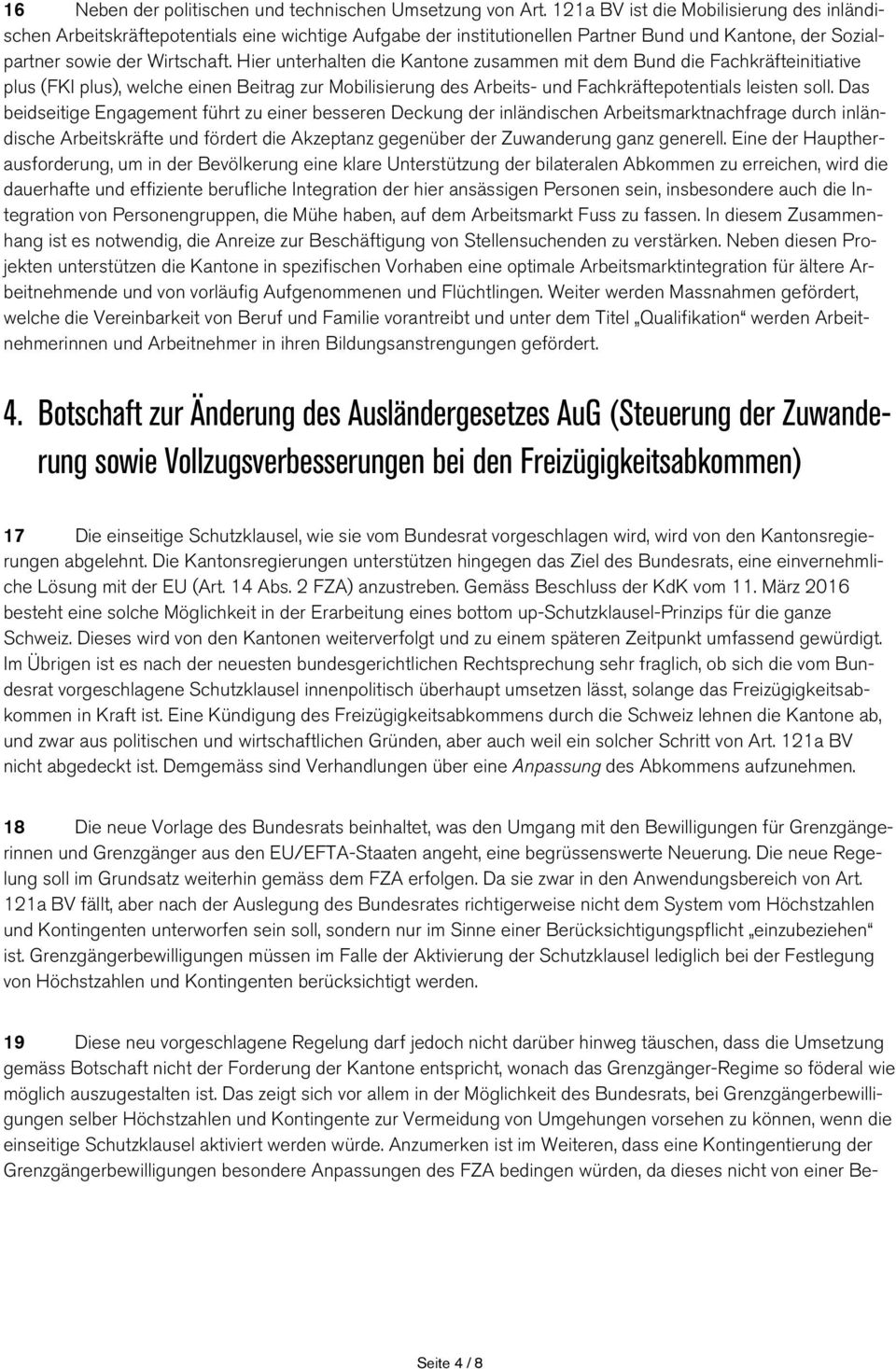 Hier unterhalten die Kantone zusammen mit dem Bund die Fachkräfteinitiative plus (FKI plus), welche einen Beitrag zur Mobilisierung des Arbeits- und Fachkräftepotentials leisten soll.