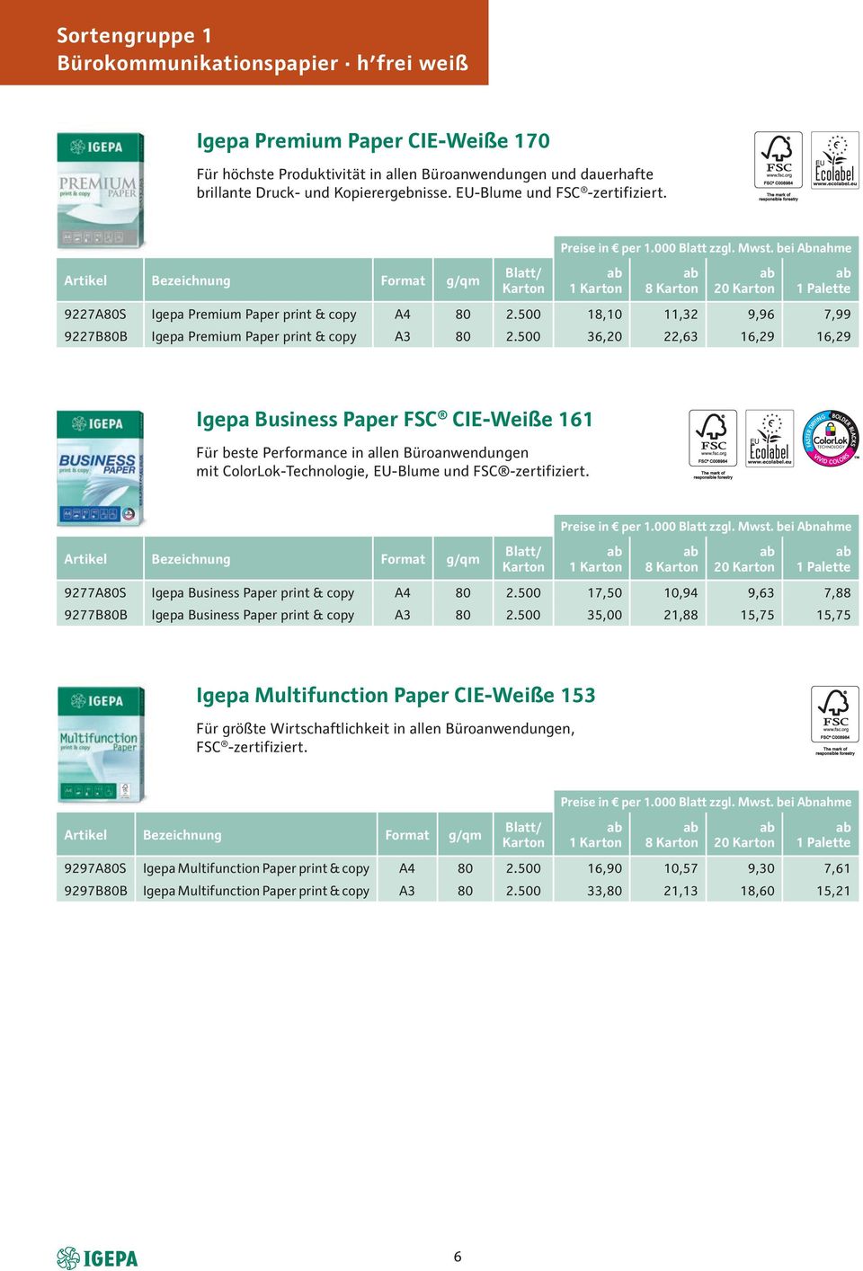 500 36,20 22,63 16,29 16,29 Igepa Business Paper FSC CIE-Weiße 161 Für beste Performance in allen Büroanwendungen mit ColorLok-Technologie, EU-Blume und FSC -zertifiziert.