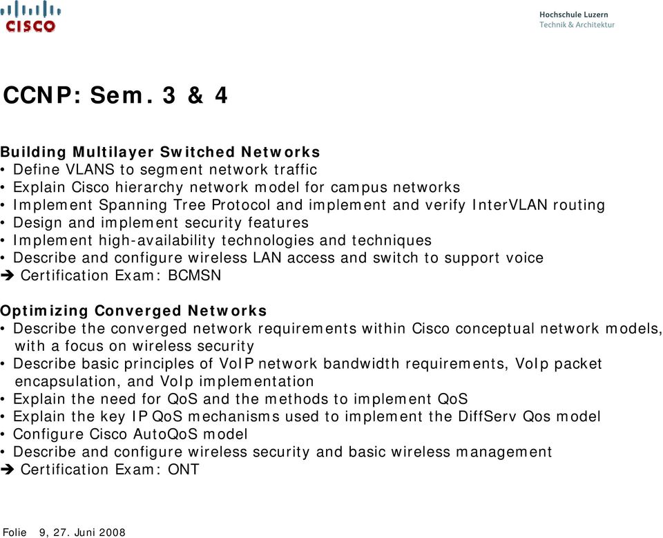 InterVLAN routing Design and implement security features Implement high-availability technologies and techniques Describe and configure wireless LAN access and switch to support voice Certification