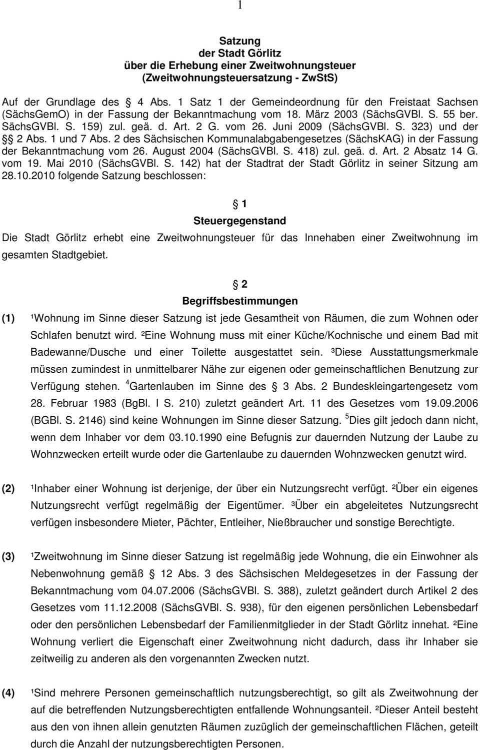 Juni 2009 (SächsGVBl. S. 323) und der 2 Abs. 1 und 7 Abs. 2 des Sächsischen Kommunalabgabengesetzes (SächsKAG) in der Fassung der Bekanntmachung vom 26. August 2004 (SächsGVBl. S. 418) zul. geä. d. Art.
