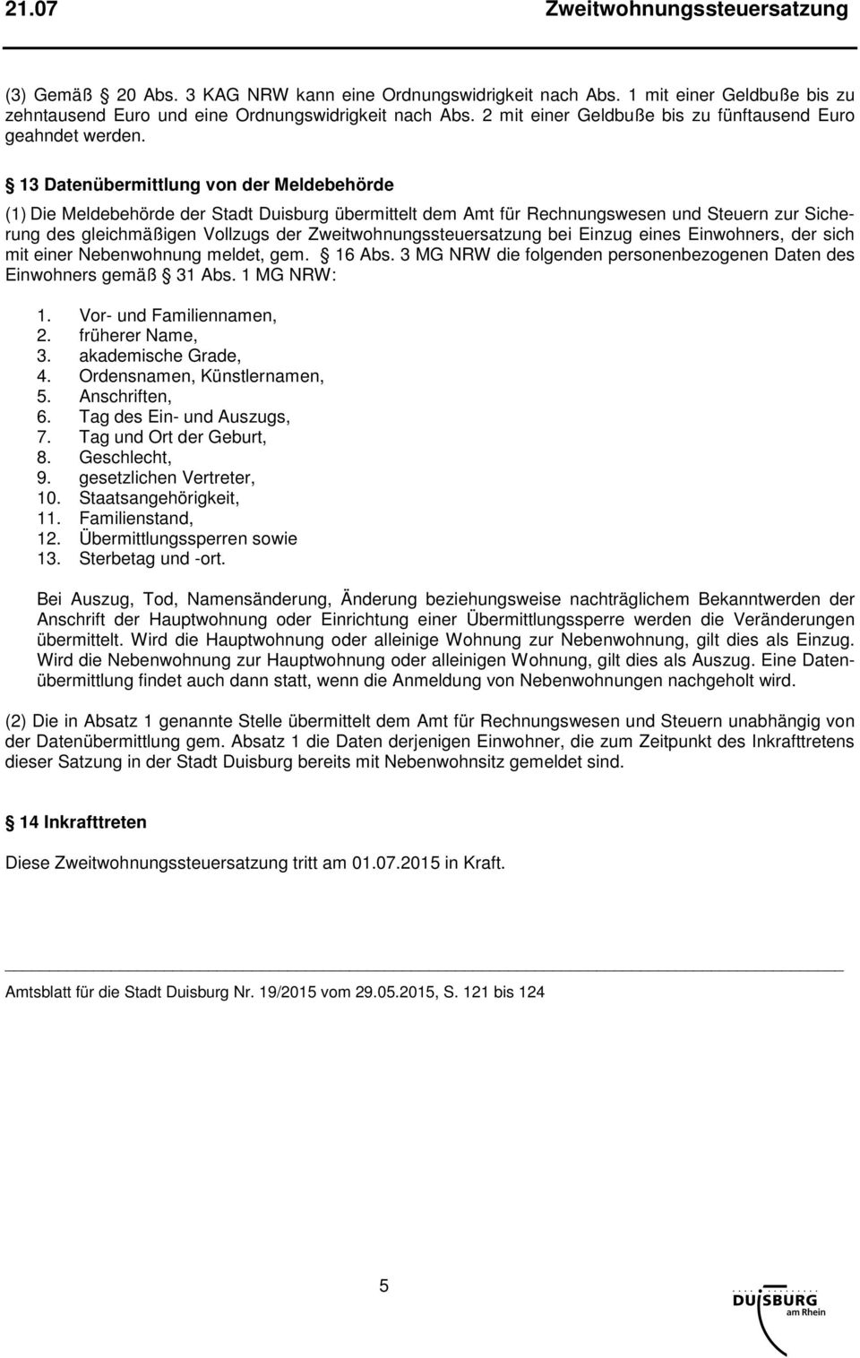 13 Datenübermittlung von der Meldebehörde (1) Die Meldebehörde der Stadt Duisburg übermittelt dem Amt für Rechnungswesen und Steuern zur Sicherung des gleichmäßigen Vollzugs der