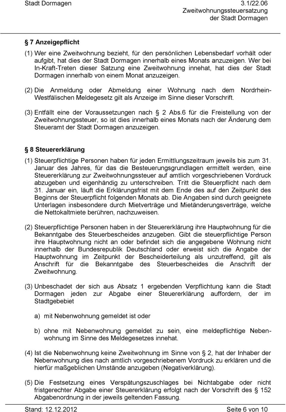 (2) Die Anmeldung oder Abmeldung einer Wohnung nach dem Nordrhein- Westfälischen Meldegesetz gilt als Anzeige im Sinne dieser Vorschrift. (3) Entfällt eine der Voraussetzungen nach 2 Abs.
