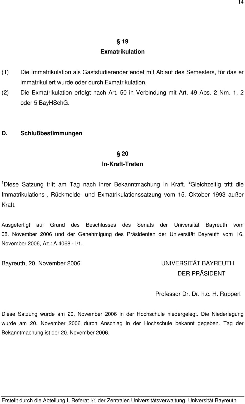 2 Gleichzeitig tritt die Immatrikulations-, Rückmelde- und Exmatrikulationssatzung vom 15. Oktober 1993 außer Kraft. Ausgefertigt auf Grund des Beschlusses des Senats der Universität Bayreuth vom 08.