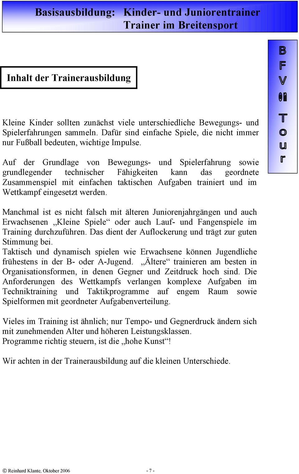 Auf der Grundlage von Bewegungs- und Spielerfahrung sowie grundlegender technischer Fähigkeiten kann das geordnete Zusammenspiel mit einfachen taktischen Aufgaben trainiert und im Wettkampf