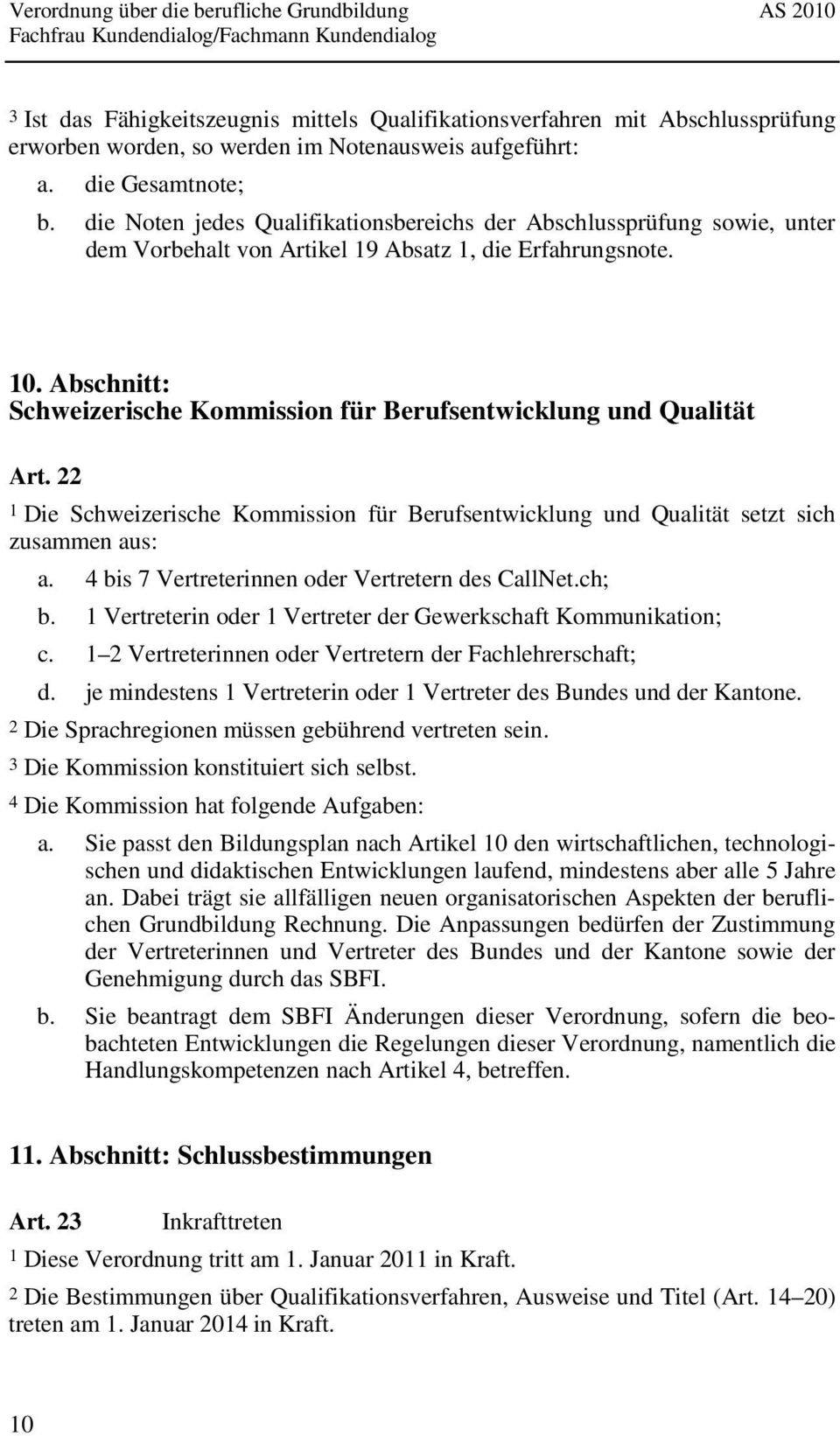Abschnitt: Schweizerische Kommission für Berufsentwicklung und Qualität Art. 22 1 Die Schweizerische Kommission für Berufsentwicklung und Qualität setzt sich zusammen aus: a.