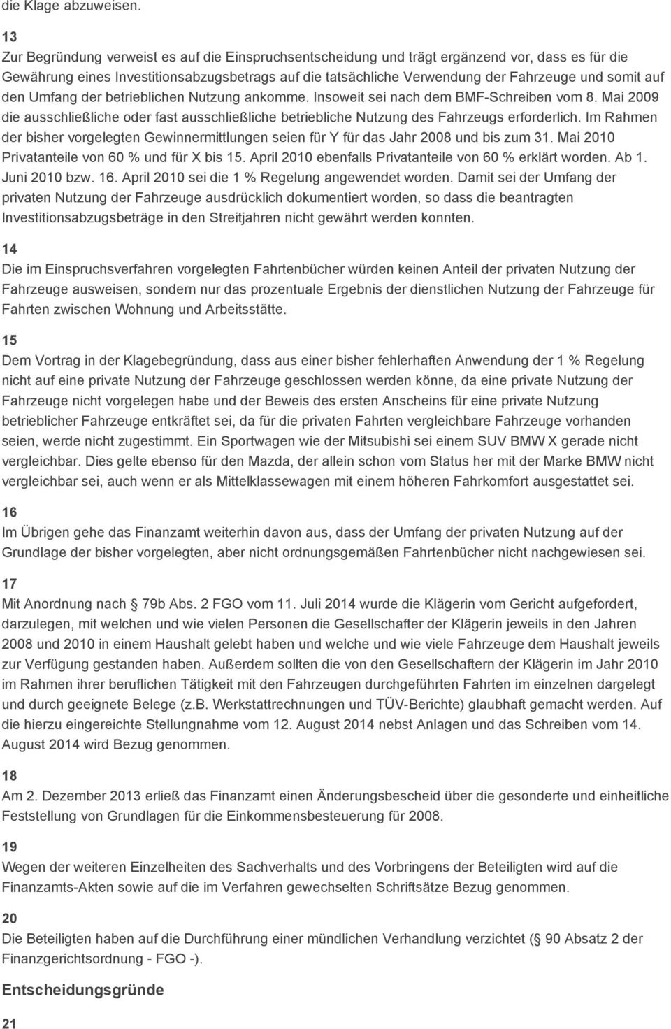 auf den Umfang der betrieblichen Nutzung ankomme. Insoweit sei nach dem BMF-Schreiben vom 8. Mai 2009 die ausschließliche oder fast ausschließliche betriebliche Nutzung des Fahrzeugs erforderlich.