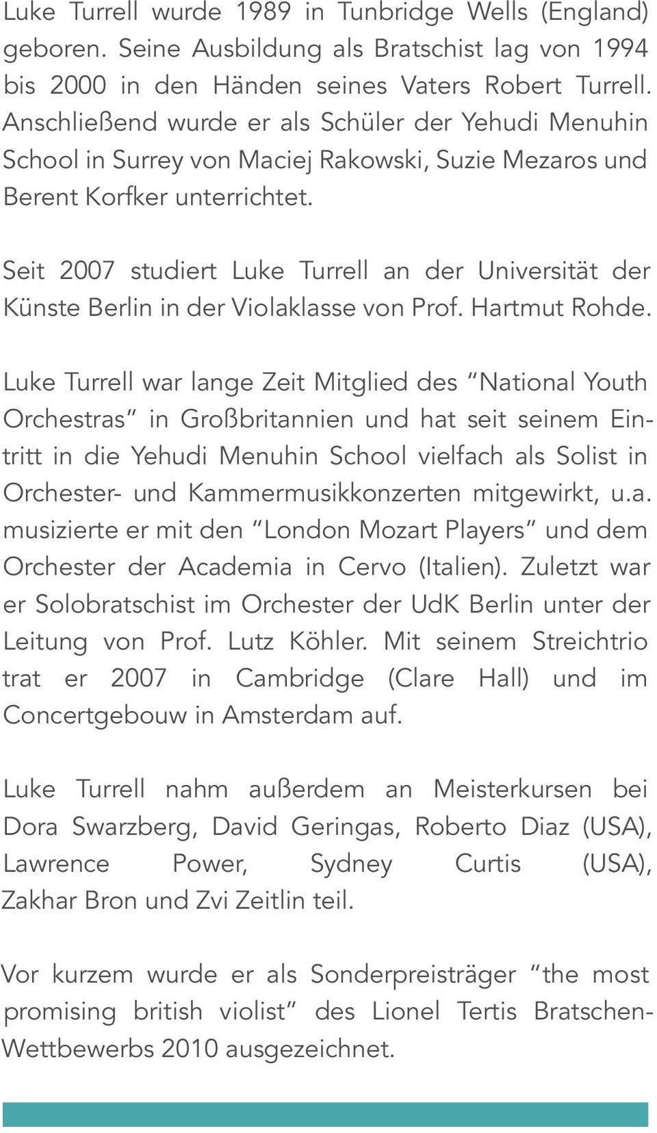 Seit 2007 studiert Luke Turrell an der Universität der Künste Berlin in der Violaklasse von Prof. Hartmut Rohde.