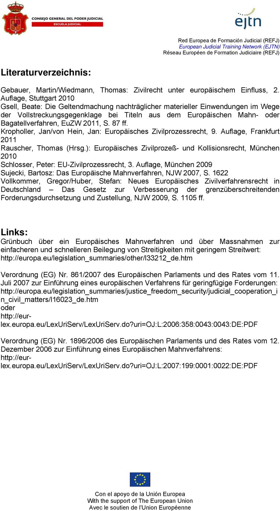 EuZW 2011, S. 87 ff. Kropholler, Jan/von Hein, Jan: Europäisches Zivilprozessrecht, 9. Auflage, Frankfurt 2011 Rauscher, Thomas (Hrsg.