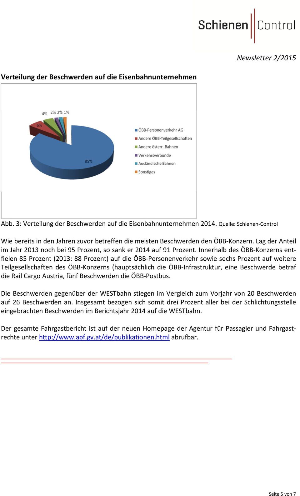 Innerhalb des ÖBB-Konzerns entfielen 85 Prozent (2013: 88 Prozent) auf die ÖBB-Personenverkehr sowie sechs Prozent auf weitere Teilgesellschaften des ÖBB-Konzerns (hauptsächlich die