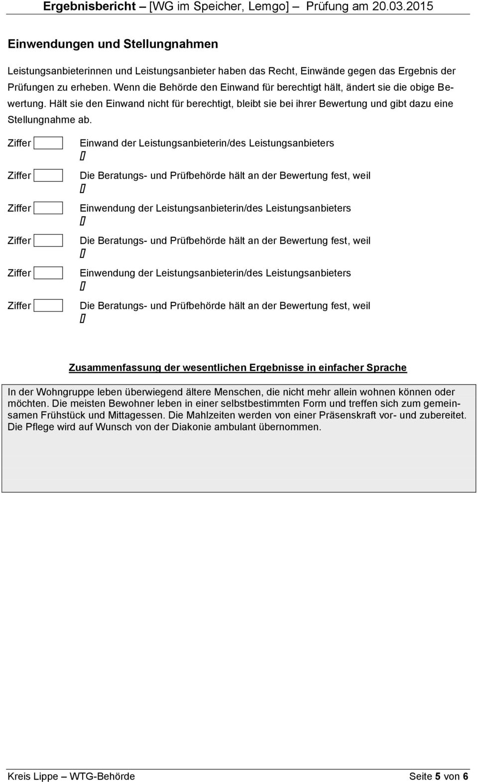 Einwand der Leistungsanbieterin/des Leistungsanbieters Die Beratungs- und Prüfbehörde hält an der Bewertung fest, weil Einwendung der Leistungsanbieterin/des Leistungsanbieters Die Beratungs- und