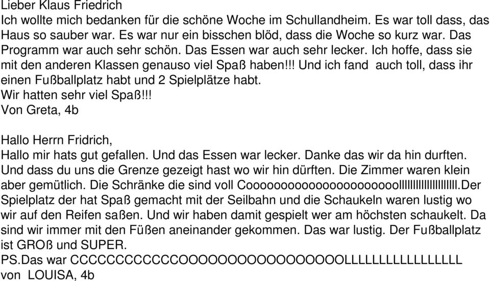 !! Und ich fand auch toll, dass ihr einen Fußballplatz habt und 2 Spielplätze habt. Wir hatten sehr viel Spaß!!! Von Greta, 4b Hallo Herrn Fridrich, Hallo mir hats gut gefallen.