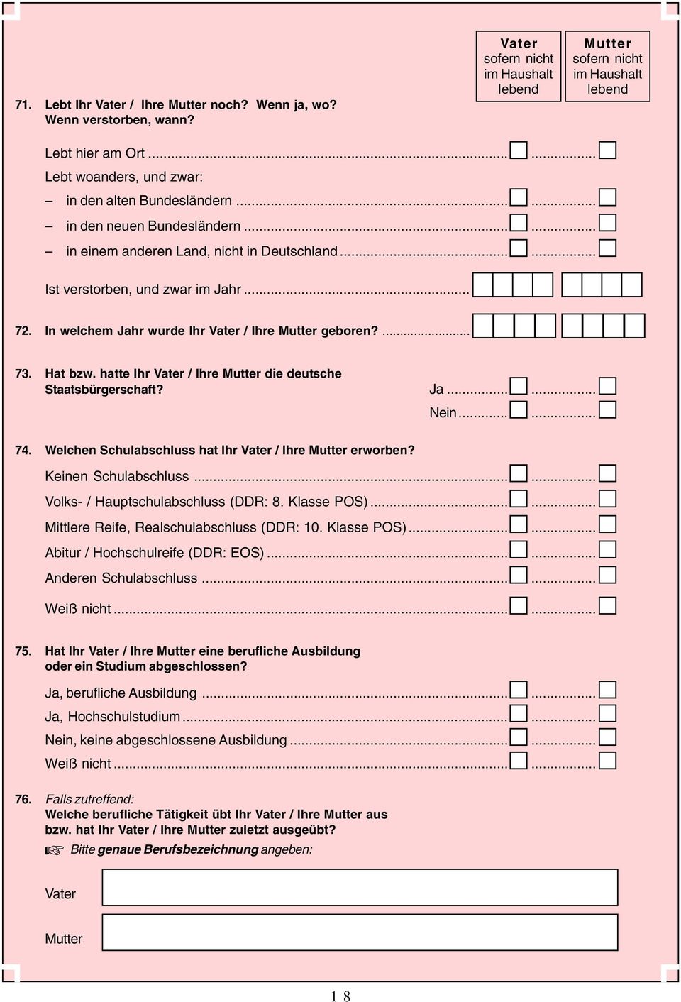 In welchem Jahr wurde Ihr Vater / Ihre Mutter geboren?... 73. Hat bzw. hatte Ihr Vater / Ihre Mutter die deutsche Staatsbürgerschaft? Ja...... Nein...... 74.