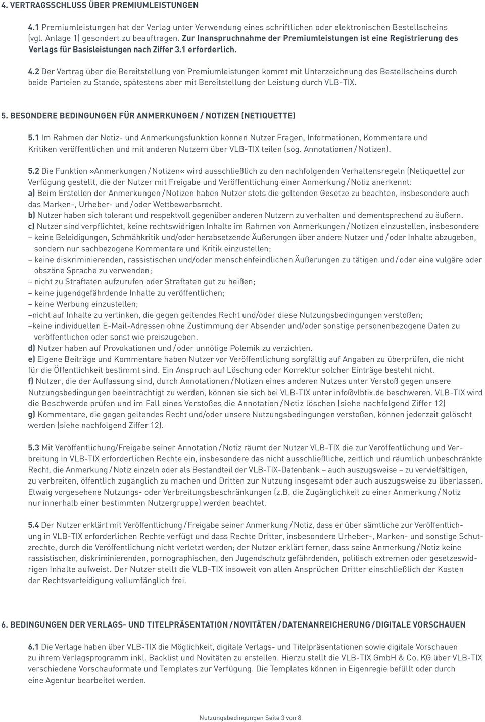 2 Der Vertrag über die Bereitstellung von Premiumleistungen kommt mit Unterzeichnung des Bestellscheins durch beide Parteien zu Stande, spätestens aber mit Bereitstellung der Leistung durch VLB-TIX.