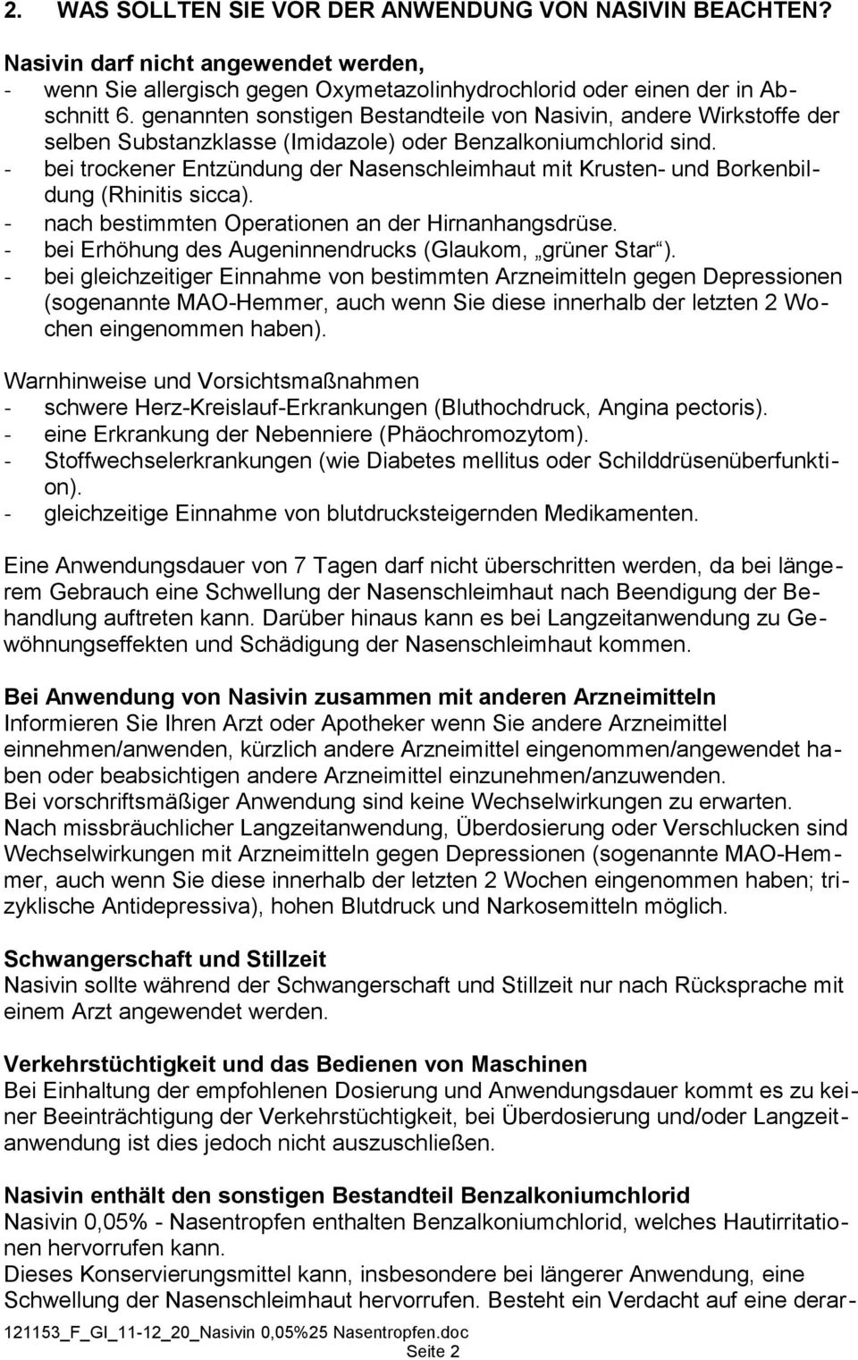 - bei trockener Entzündung der Nasenschleimhaut mit Krusten- und Borkenbildung (Rhinitis sicca). - nach bestimmten Operationen an der Hirnanhangsdrüse.