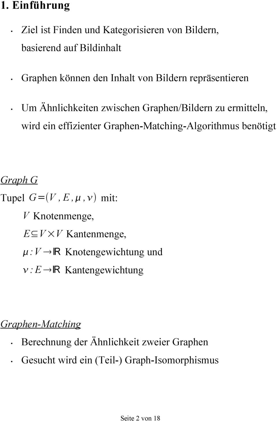 Graphen-Matching-Algorithmus benötigt Graph G Tupel G= V, E,, mit: V Knotenmenge, E V V Kantenmenge, :V R
