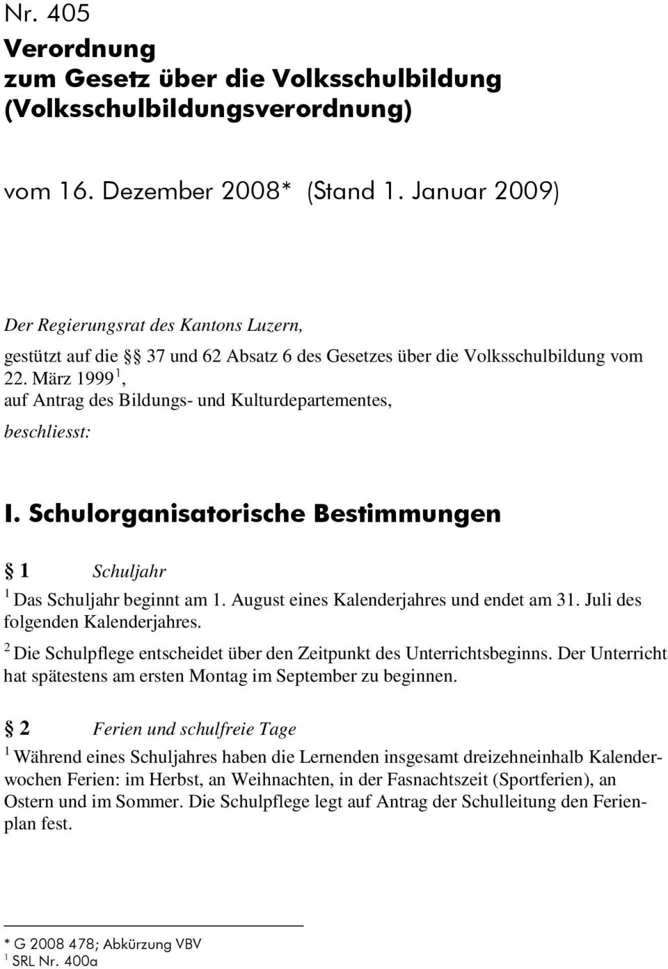 März 999, auf Antrag des Bildungs- und Kulturdepartementes, beschliesst: I. Schulorganisatorische Bestimmungen Schuljahr Das Schuljahr beginnt am. August eines Kalenderjahres und endet am.