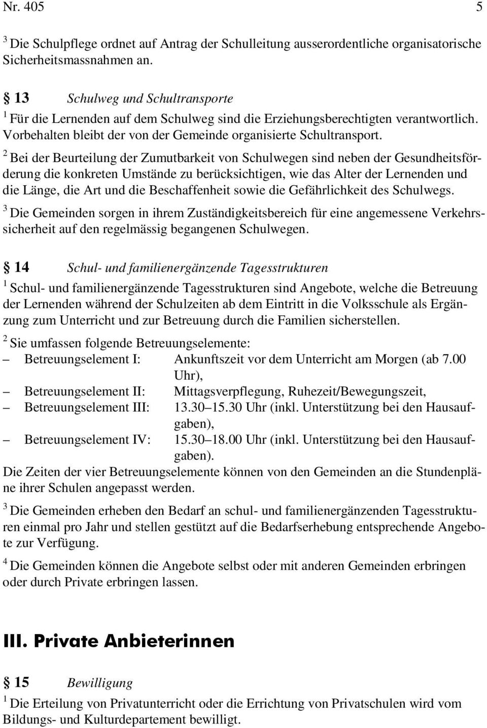 Bei der Beurteilung der Zumutbarkeit von Schulwegen sind neben der Gesundheitsförderung die konkreten Umstände zu berücksichtigen, wie das Alter der Lernenden und die Länge, die Art und die