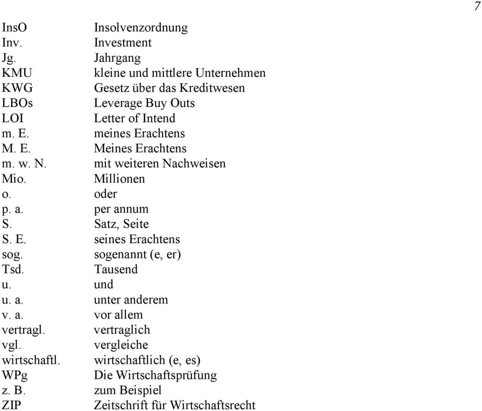 meines Erachtens M. E. Meines Erachtens m. w. N. mit weiteren Nachweisen Mio. Millionen o. oder p. a. per annum S. Satz, Seite S. E. seines Erachtens sog.