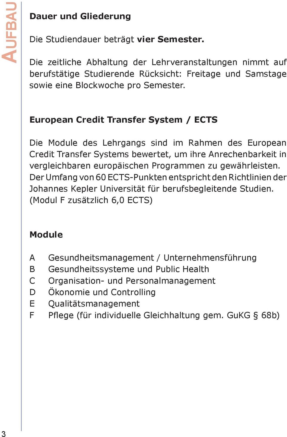 European Credit Transfer System / ECTS Die Module des Lehrgangs sind im Rahmen des European Credit Transfer Systems bewertet, um ihre Anrechenbarkeit in vergleichbaren europäischen Programmen zu