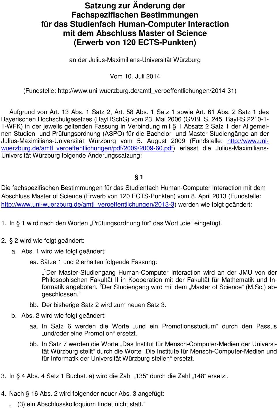 2 Satz 1 des Bayerischen Hochschulgesetzes (BayHSchG) vom 23. Mai 2006 (GVBl. S. 245, BayRS 2210-1- 1-WFK) in der jeweils geltenden Fassung in Verbindung mit 1 Absatz 2 Satz 1 der Allgemeinen