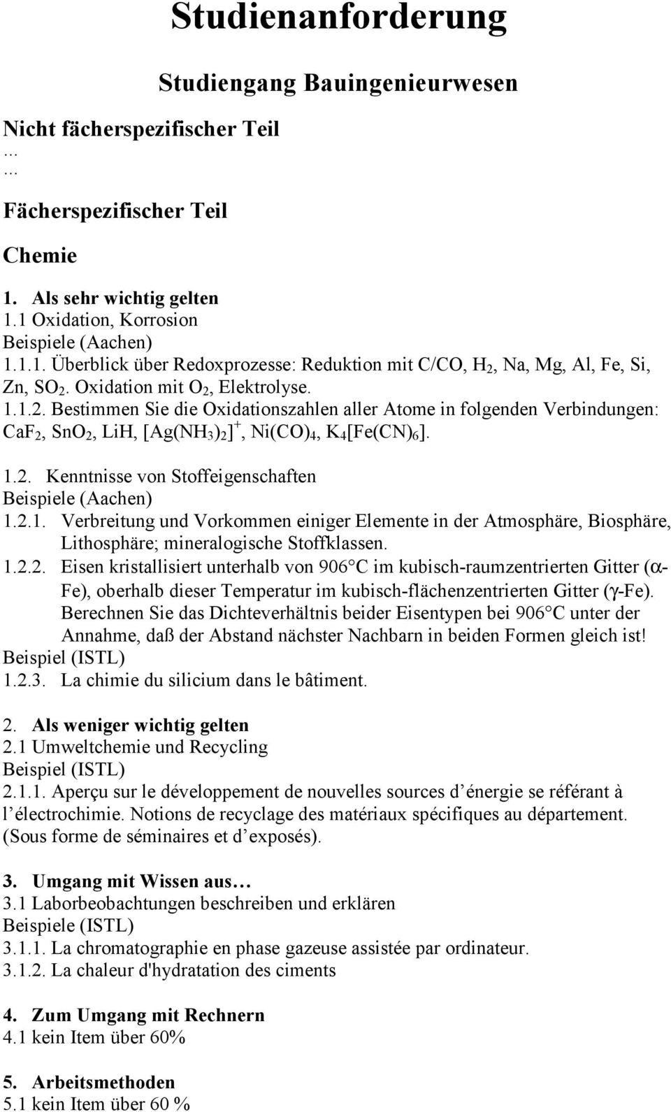 1.2. Kenntnisse von Stoffeigenschaften 1.2.1. Verbreitung und Vorkommen einiger Elemente in der Atmosphäre, Biosphäre, Lithosphäre; mineralogische Stoffklassen. 1.2.2. Eisen kristallisiert unterhalb von 906 C im kubisch-raumzentrierten Gitter (α- Fe), oberhalb dieser Temperatur im kubisch-flächenzentrierten Gitter (γ-fe).