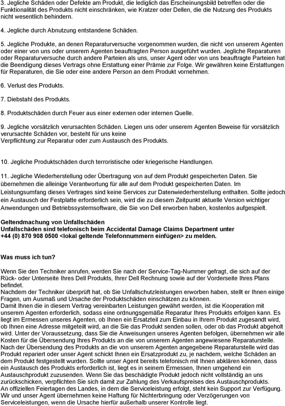 Jegliche Produkte, an denen Reparaturversuche vorgenommen wurden, die nicht von unserem Agenten oder einer von uns oder unserem Agenten beauftragten Person ausgeführt wurden.