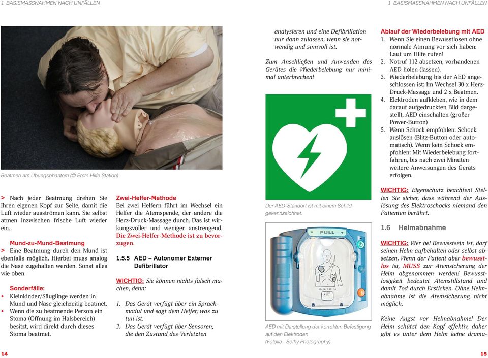 Wenn Sie einen Bewusstlosen ohne normale Atmung vor sich haben: Laut um Hilfe rufen! 2. Notruf 112 absetzen, vorhandenen AED holen (lassen). 3.