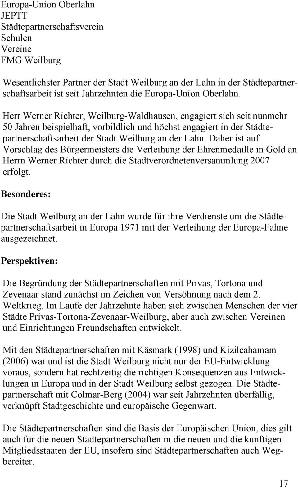 Herr Werner Richter, Weilburg-Waldhausen, engagiert sich seit nunmehr 50 Jahren beispielhaft, vorbildlich und höchst engagiert in der Städtepartnerschaftsarbeit der Stadt Weilburg an der Lahn.