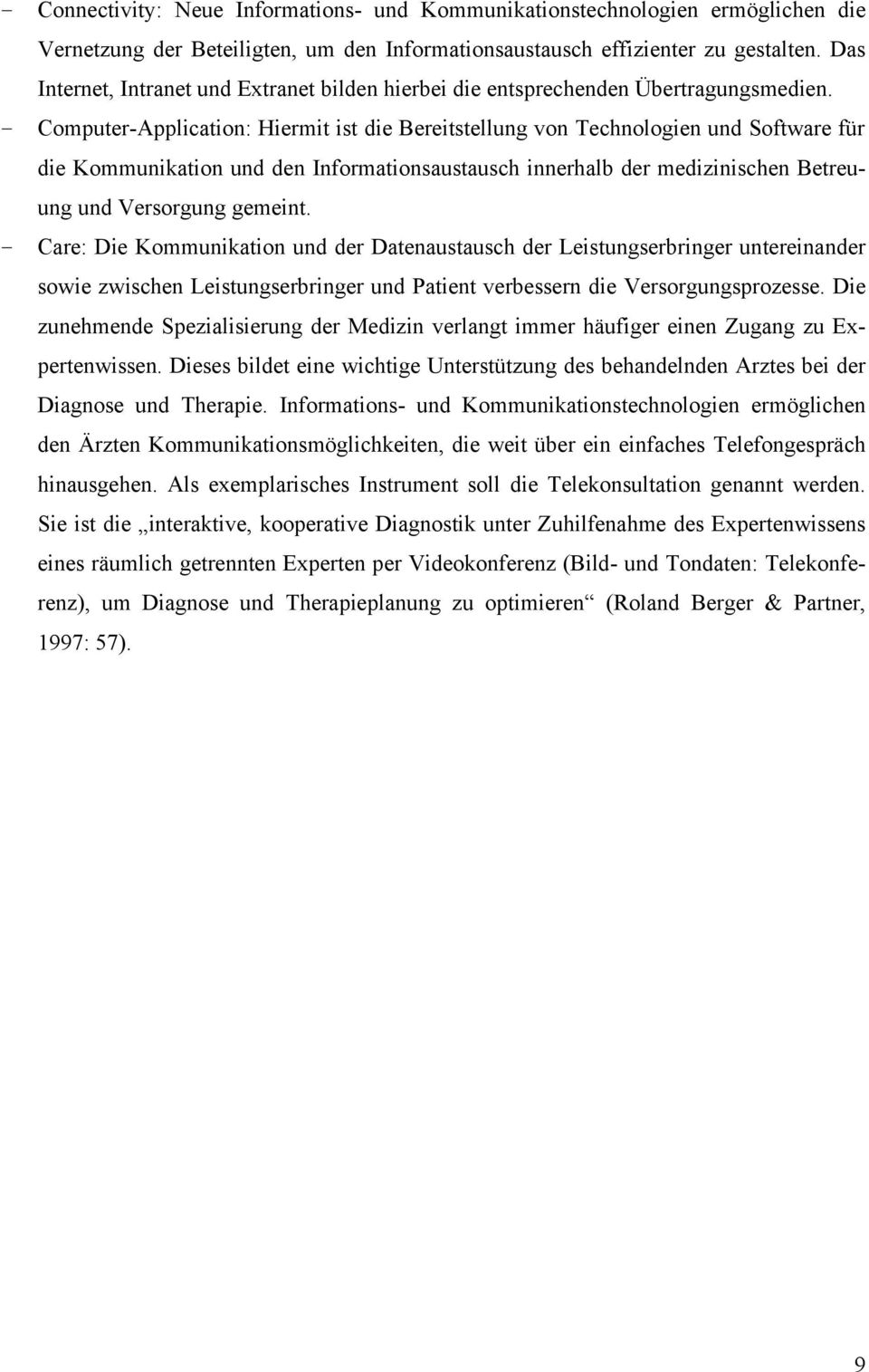 - Computer-Application: Hiermit ist die Bereitstellung von Technologien und Software für die Kommunikation und den Informationsaustausch innerhalb der medizinischen Betreuung und Versorgung gemeint.