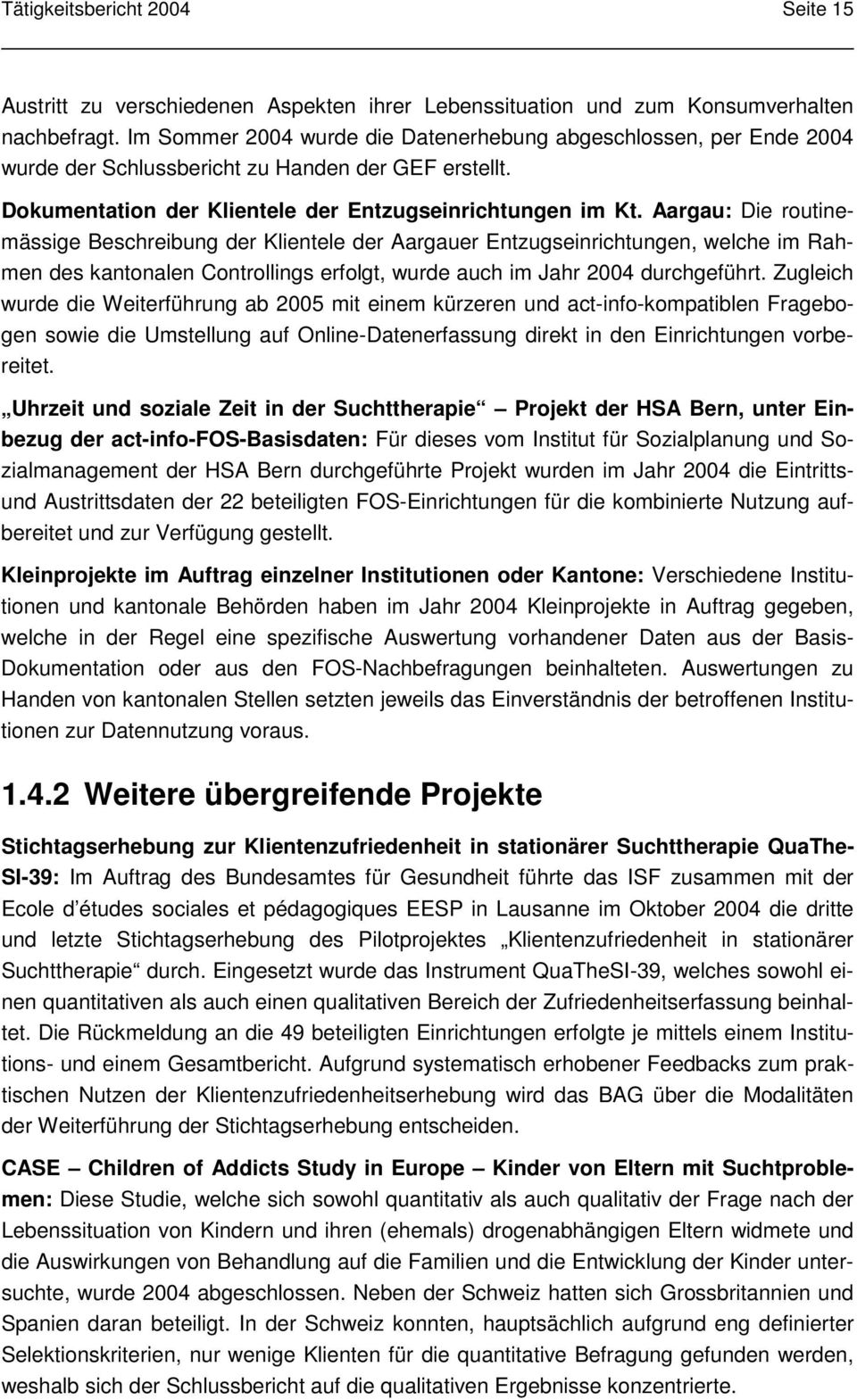Aargau: Die routinemässige Beschreibung der Klientele der Aargauer Entzugseinrichtungen, welche im Rahmen des kantonalen Controllings erfolgt, wurde auch im Jahr 2004 durchgeführt.