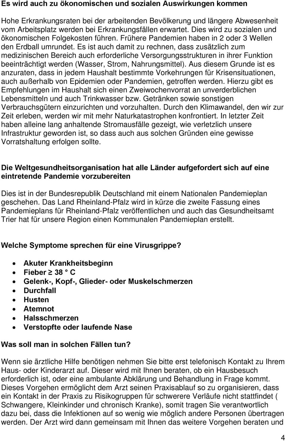 Es ist auch damit zu rechnen, dass zusätzlich zum medizinischen Bereich auch erforderliche Versorgungsstrukturen in ihrer Funktion beeinträchtigt werden (Wasser, Strom, Nahrungsmittel).