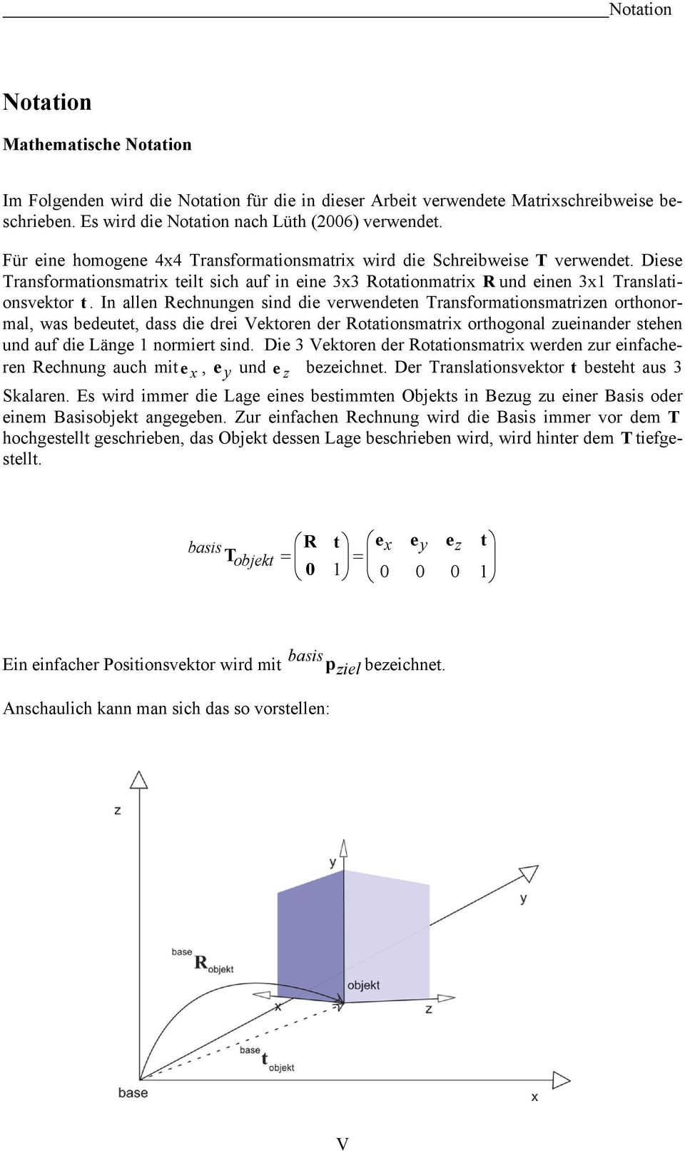 In allen Rechnungen sind die verwendeten Transformationsmatrizen orthonormal, was bedeutet, dass die drei Vektoren der Rotationsmatrix orthogonal zueinander stehen und auf die Länge 1 normiert sind.