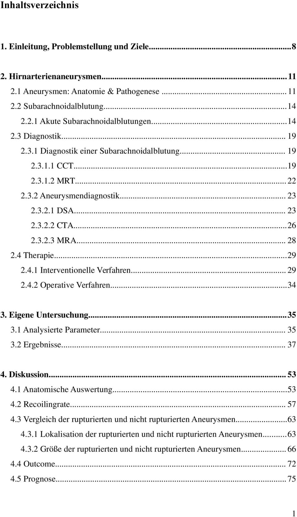 4 Therapie...29 2.4.1 Interventionelle Verfahren... 29 2.4.2 Operative Verfahren...34 3. Eigene Untersuchung...35 3.1 Analysierte Parameter... 35 3.2 Ergebnisse... 37 4. Diskussion... 53 4.