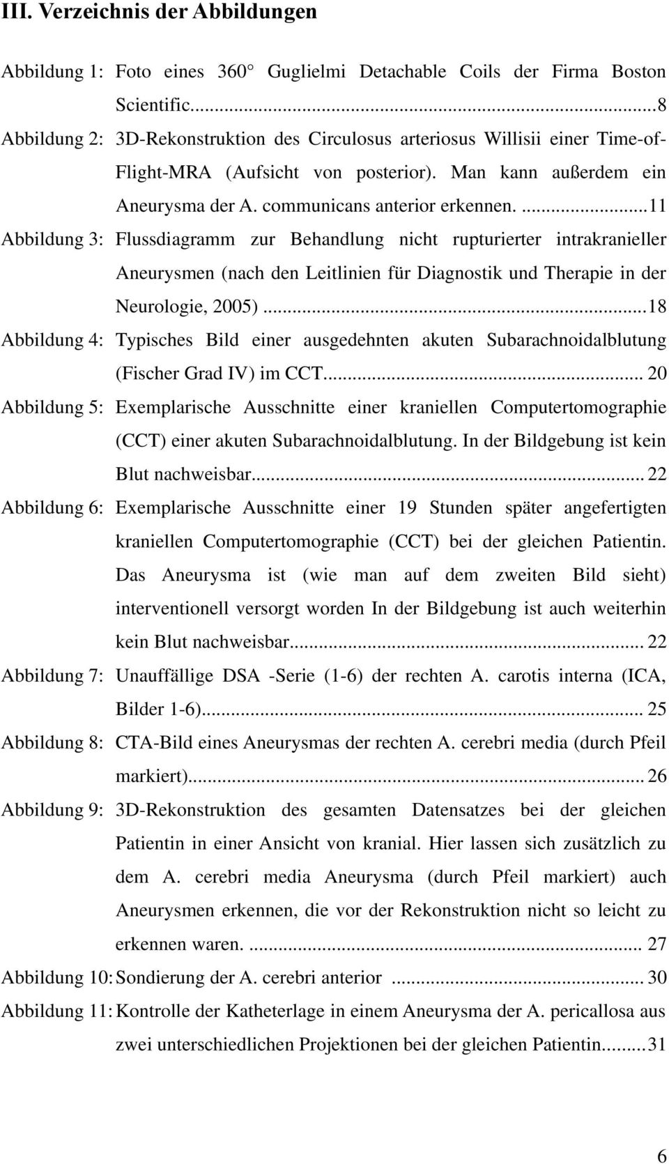 ...11 Abbildung 3: Flussdiagramm zur Behandlung nicht rupturierter intrakranieller Aneurysmen (nach den Leitlinien für Diagnostik und Therapie in der Neurologie, 2005).