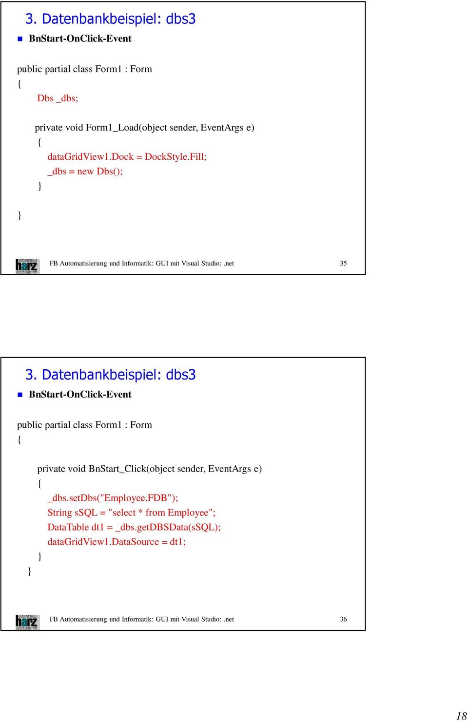 Datenbankbeispiel: dbs3 BnStart-OnClick-Event public partial class Form1 : Form { } private void BnStart_Click(object sender, EventArgs e) { _dbs.