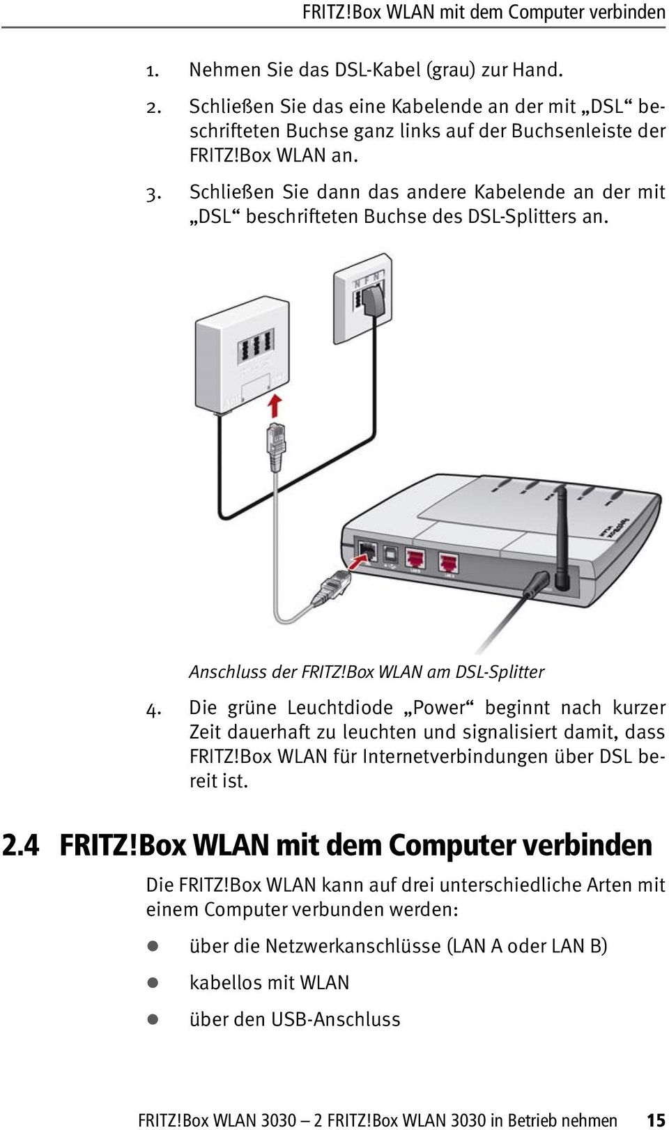 Schließen Sie dann das andere Kabelende an der mit DSL beschrifteten Buchse des DSL-Splitters an. Anschluss der FRITZ!Box WLAN am DSL-Splitter 4.