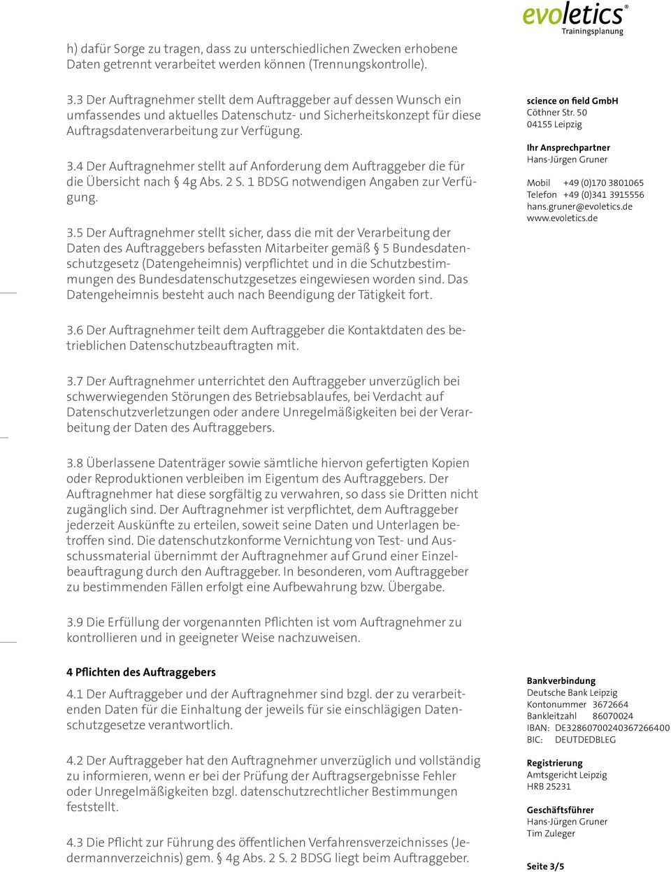 4 Der Auftragnehmer stellt auf Anforderung dem Auftraggeber die für die Übersicht nach 4g Abs. 2 S. 1 BDSG notwendigen Angaben zur Verfügung. 3.