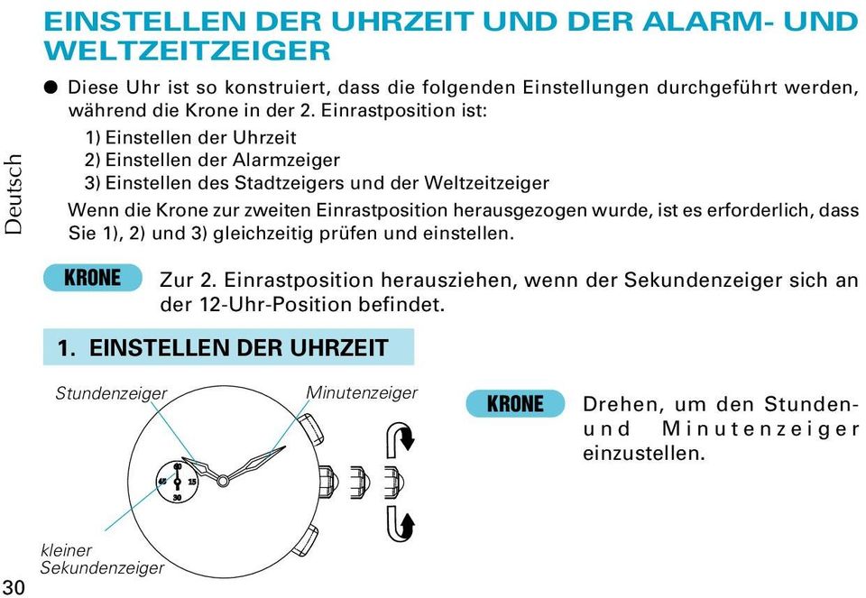 Einrastposition ist: 1) Einstellen der Uhrzeit 2) Einstellen der Alarmzeiger 3) Einstellen des Stadtzeigers und der Weltzeitzeiger Wenn die Krone zur zweiten