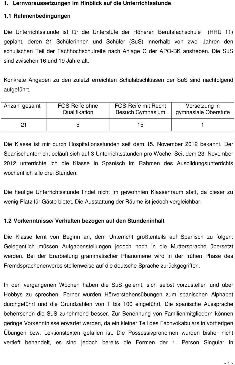 der Fachhochschulreife nach Anlage C der APO-BK anstreben. Die SuS sind zwischen 16 und 19 Jahre alt. Konkrete Angaben zu den zuletzt erreichten Schulabschlüssen der SuS sind nachfolgend aufgeführt.