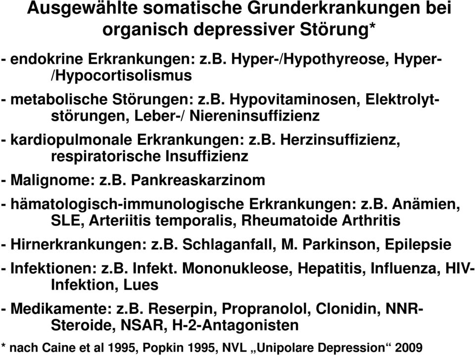 b. Schlaganfall, M. Parkinson, Epilepsie - Infektionen: z.b. Infekt. Mononukleose, Hepatitis, Influenza, HIV- Infektion, Lues - Medikamente: z.b. Reserpin, Propranolol, Clonidin, NNR- Steroide, NSAR, H-2-Antagonisten * nach Caine et al 1995, Popkin 1995, NVL Unipolare Depression 2009